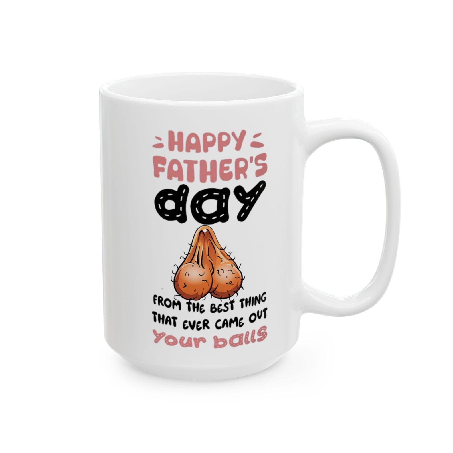 Funny Father's Day Mug From The Best Thing That Ever Came Out Your Balls